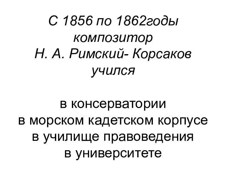 С 1856 по 1862годы композитор Н. А. Римский- Корсаков учился
