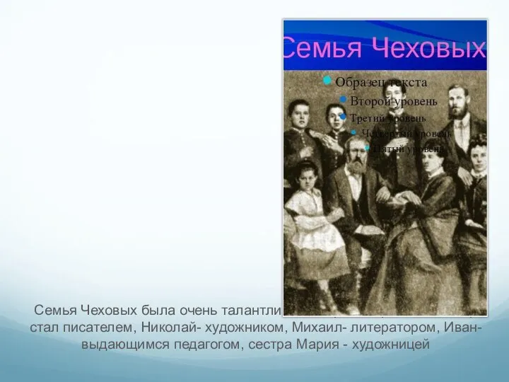 Семья Чеховых была очень талантливой: старший брат Александр стал писателем, Николай- художником, Михаил-