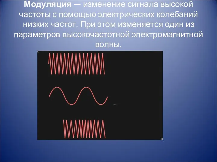 Модуляция — изменение сигнала высокой частоты с помощью электрических колебаний