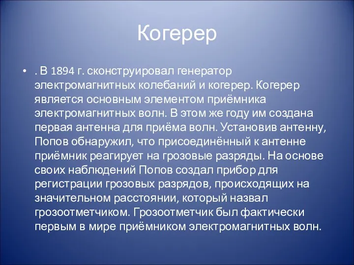 Когерер . В 1894 г. сконструировал генератор электромагнитных колебаний и