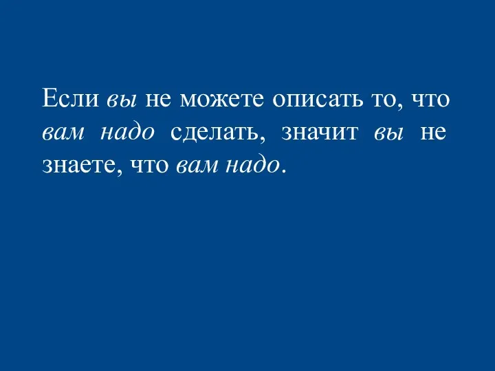 Если вы не можете описать то, что вам надо сделать,