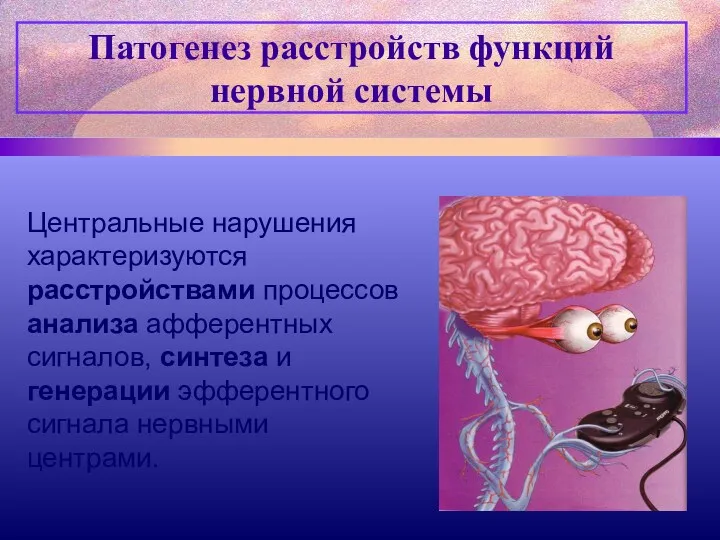 Патогенез расстройств функций нервной системы Центральные нарушения характеризуются расстройствами процессов