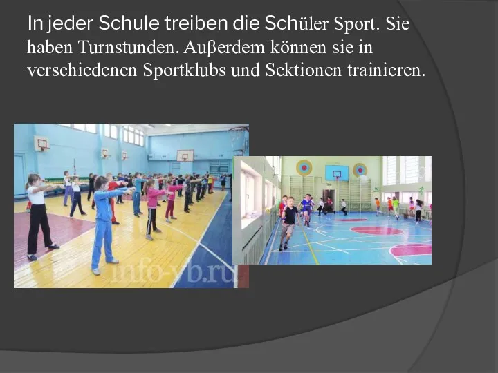 In jeder Schule treiben die Schüler Sport. Sie hаben Turnstunden.