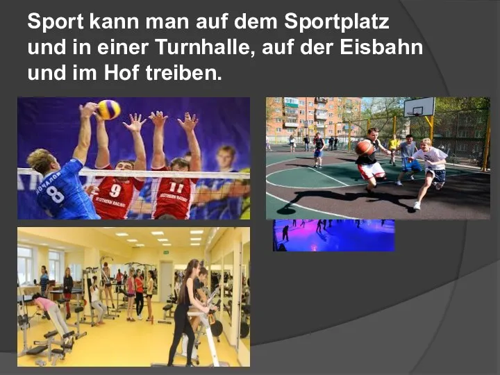 Sport kann man auf dem Sportplatz und in einer Turnhalle,