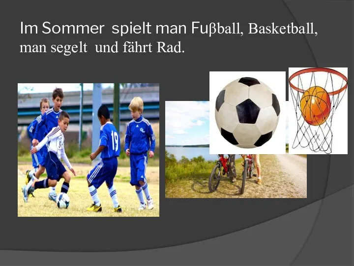 Im Sommer spielt man Fuβball, Basketball, man segelt und fährt Rad.