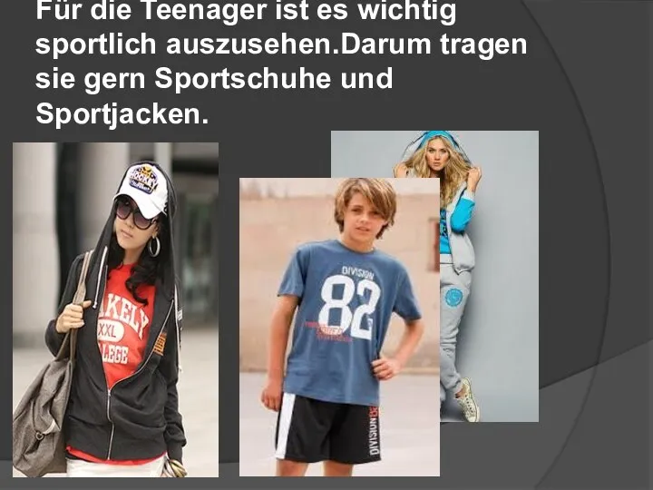 Für die Teenager ist es wichtig sportlich auszusehen.Darum tragen sie gern Sportschuhe und Sportjacken.