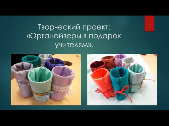 Творческий проект: «Органайзеры в подарок учителям».