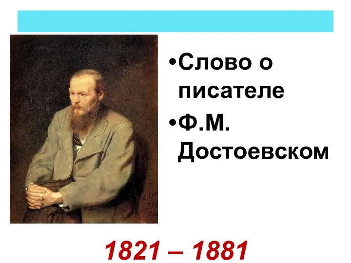 Слово о писателе Ф.М. Достоевском 1821 – 1881