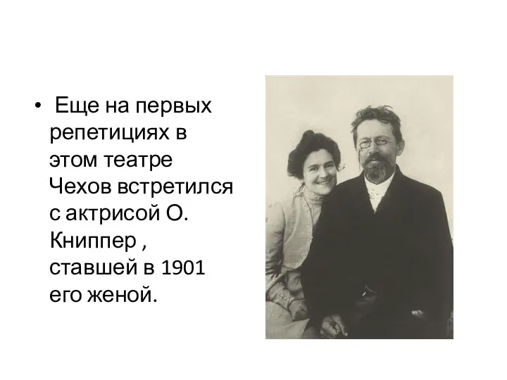 Еще на первых репетициях в этом театре Чехов встретился с актрисой О. Книппер