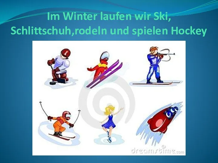 Im Winter laufen wir Ski, Schlittschuh,rodeln und spielen Hockey