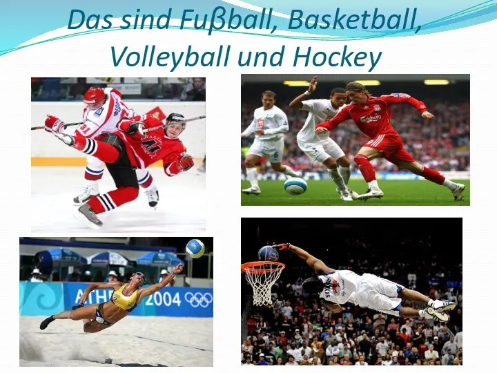 Das sind Fuβball, Basketball, Volleyball und Hockey