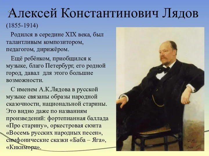 Алексей Константинович Лядов (1855-1914) Родился в середине XIX века, был талантливым композитором, педагогом,