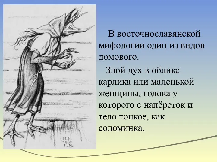 В восточнославянской мифологии один из видов домового. Злой дух в облике карлика или