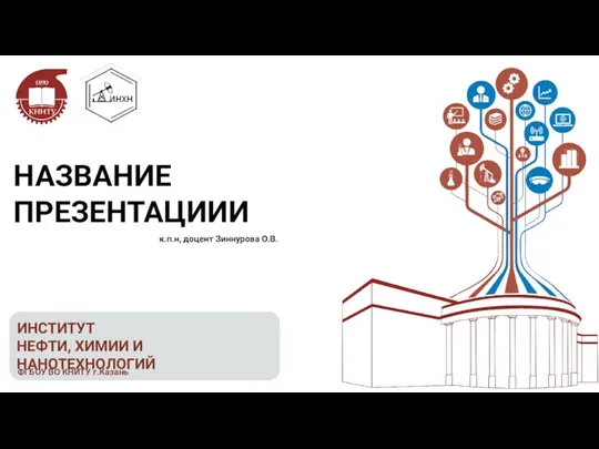 НЕФТИ, ХИМИИ И НАНОТЕХНОЛОГИЙ ИНСТИТУТ ФГБОУ ВО КНИТУ г.Казань НАЗВАНИЕ ПРЕЗЕНТАЦИИИ к.п.н, доцент Зиннурова О.В.