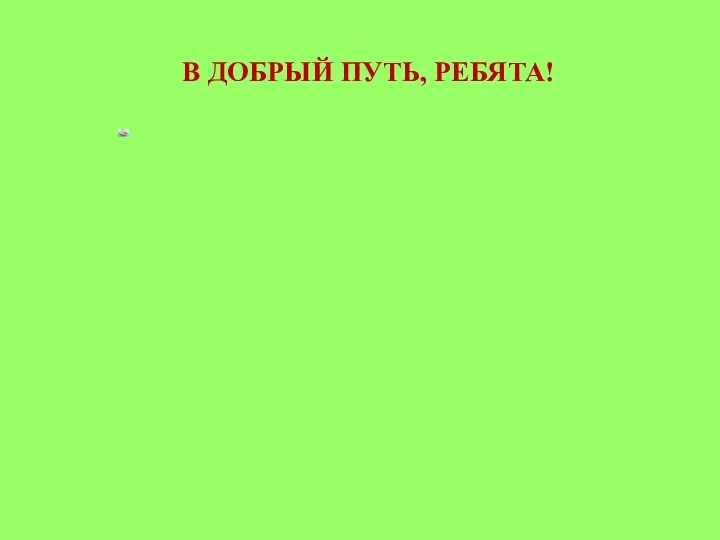 В ДОБРЫЙ ПУТЬ, РЕБЯТА!