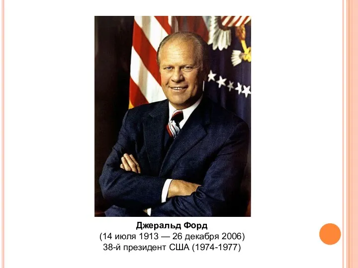 Джеральд Форд (14 июля 1913 — 26 декабря 2006) 38-й президент США (1974-1977)