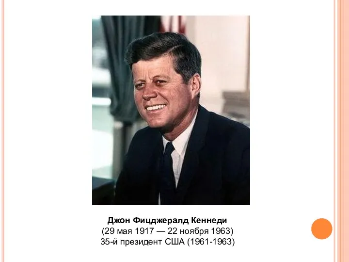Джон Фицджералд Кеннеди (29 мая 1917 — 22 ноября 1963) 35-й президент США (1961-1963)