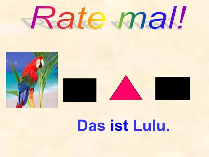 Das ist Lulu. Rate mal!