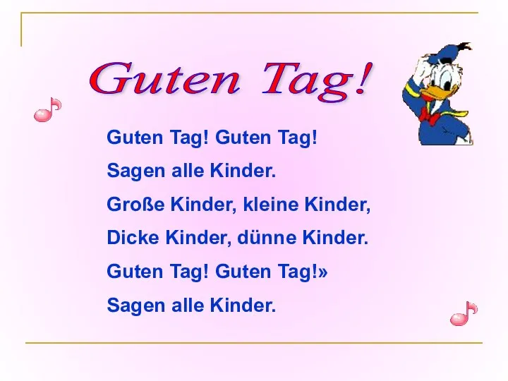 Guten Tag! Guten Tag! Guten Tag! Sagen alle Kinder. Große Kinder, kleine Kinder,