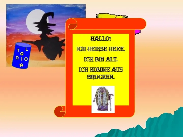 G D O I N T L Hallo! Ich heiße Hexe. Ich bin