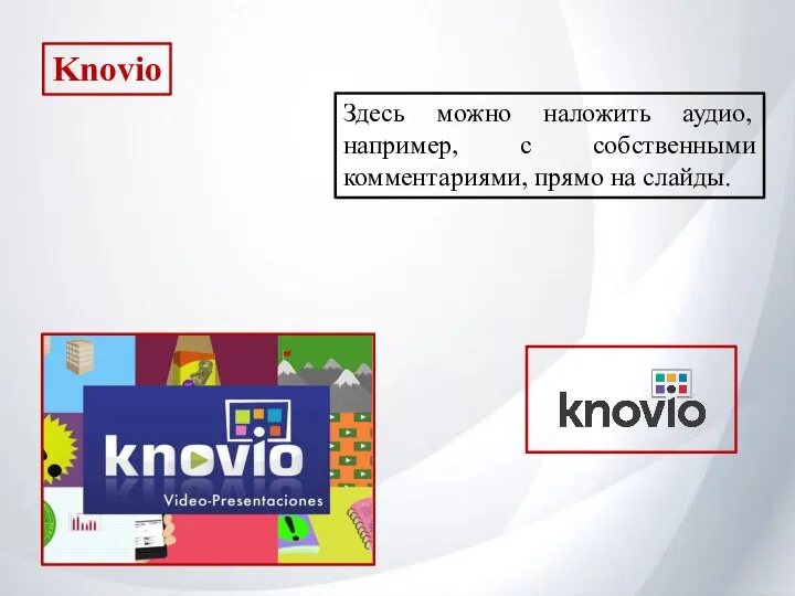 Knovio Здесь можно наложить аудио, например, с собственными комментариями, прямо на слайды.