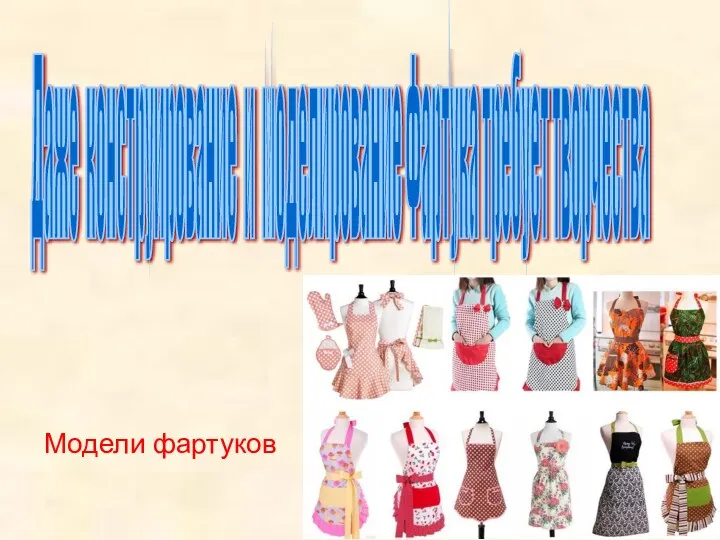 Даже конструирование и моделирование Фартука требует творчества Модели фартуков