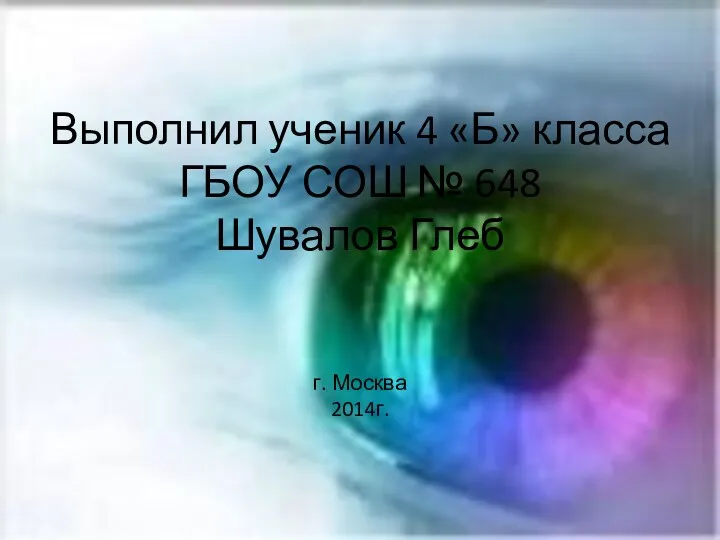Выполнил ученик 4 «Б» класса ГБОУ СОШ № 648 Шувалов Глеб г. Москва 2014г.