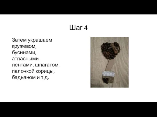 Шаг 4 Затем украшаем кружевом, бусинами, атласными лентами, шпагатом, палочкой корицы, бадьяном и т.д.