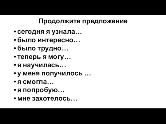 Продолжите предложение сегодня я узнала… было интересно… было трудно… теперь