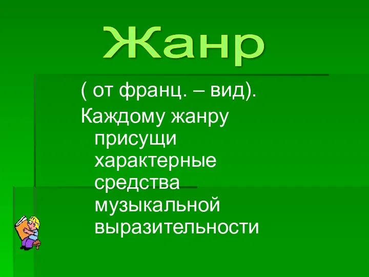 ( от франц. – вид). Каждому жанру присущи характерные средства музыкальной выразительности Жанр