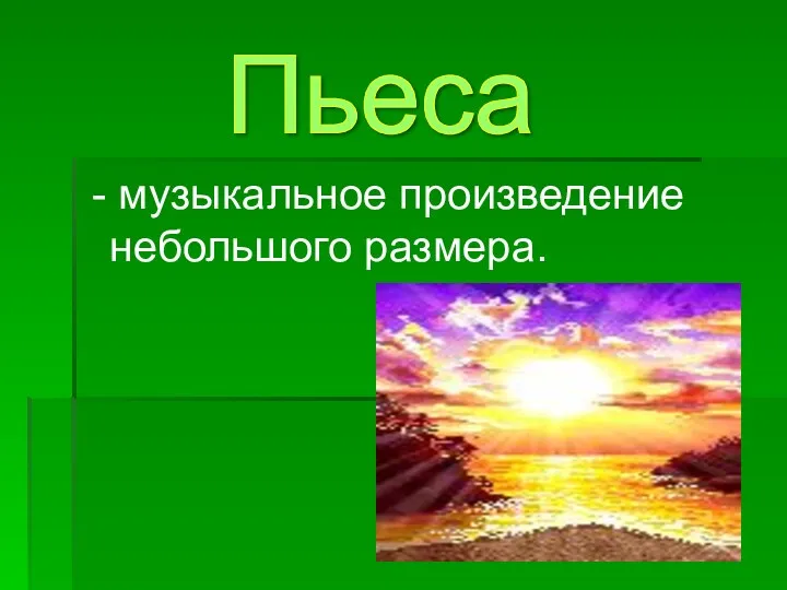 - музыкальное произведение небольшого размера. Пьеса