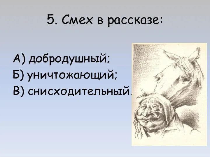 5. Смех в рассказе: А) добродушный; Б) уничтожающий; В) снисходительный.