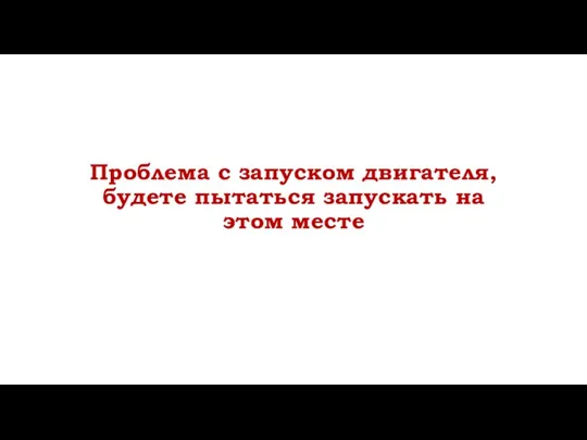 Проблема с запуском двигателя, будете пытаться запускать на этом месте