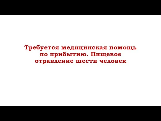 Требуется медицинская помощь по прибытию. Пищевое отравление шести человек