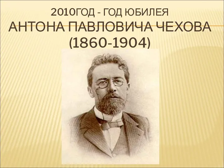 2010ГОД - ГОД ЮБИЛЕЯ АНТОНА ПАВЛОВИЧА ЧЕХОВА (1860-1904)