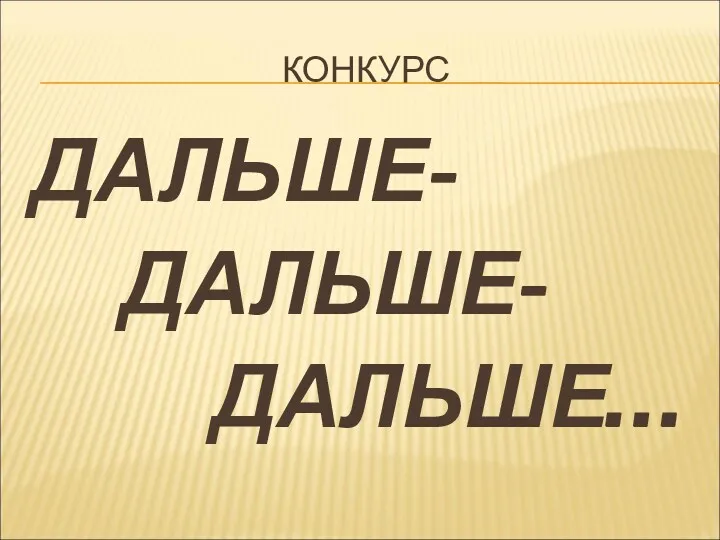 КОНКУРС ДАЛЬШЕ- ДАЛЬШЕ- ДАЛЬШЕ…