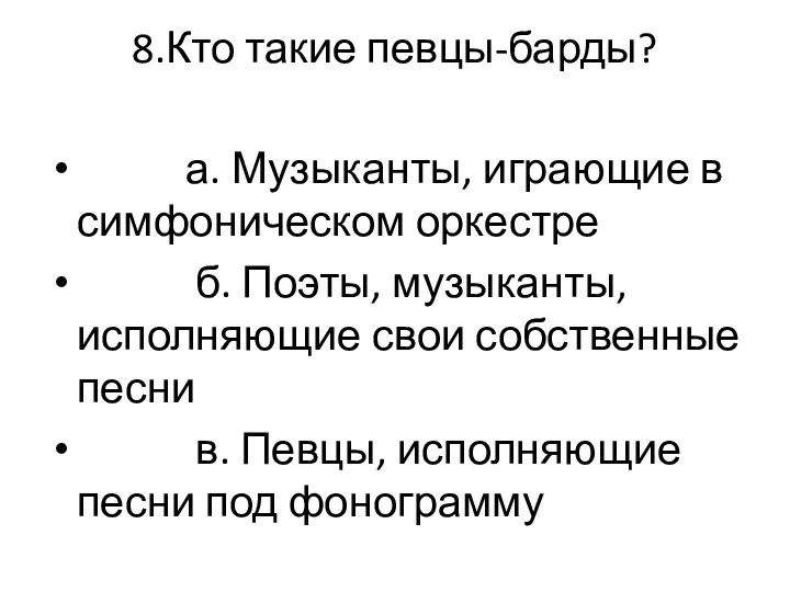 8.Кто такие певцы-барды? а. Музыканты, играющие в симфоническом оркестре б.