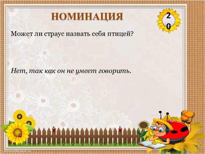 Нет, так как он не умеет говорить. Может ли страус назвать себя птицей? 20 НОМИНАЦИЯ