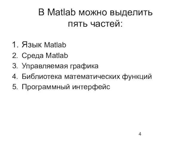 В Matlab можно выделить пять частей: Язык Matlab Среда Matlab Управляемая графика Библиотека