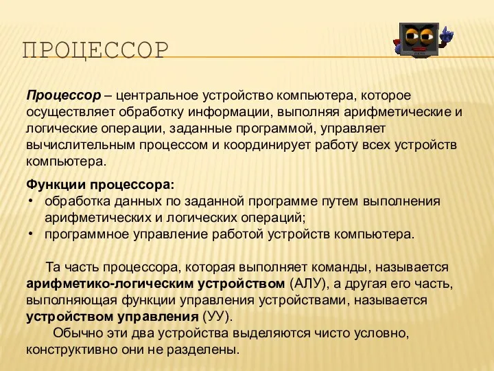 ПРОЦЕССОР Процессор – центральное устройство компьютера, которое осуществляет обработку информации,