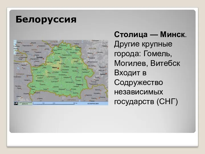 Белоруссия Столица — Минск. Другие крупные города: Гомель, Могилев, Витебск Входит в Содружество независимых государств (СНГ)