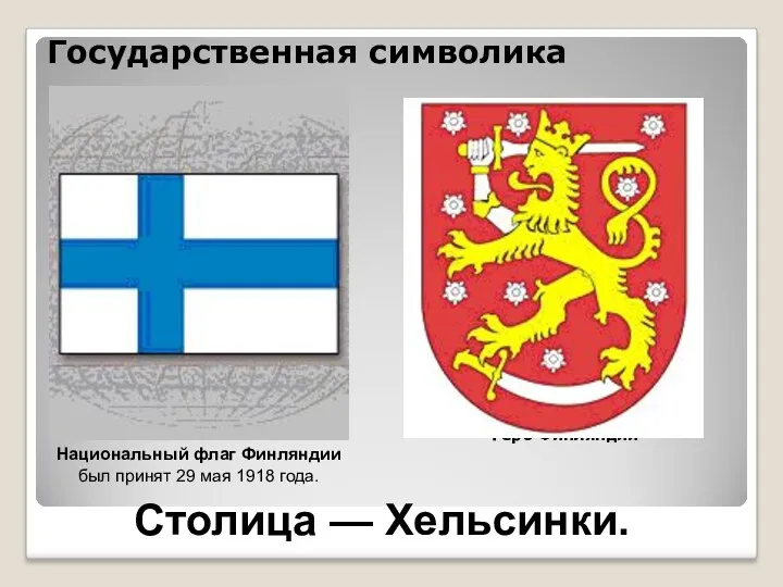 Государственная символика Герб Финляндии Национальный флаг Финляндии был принят 29 мая 1918 года. Столица — Хельсинки.