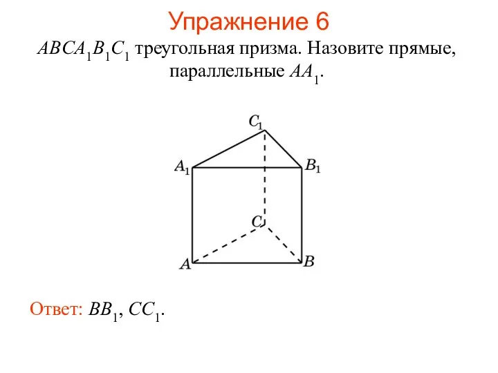 Ответ: BB1, CC1. Упражнение 6 ABCA1B1C1 треугольная призма. Назовите прямые, параллельные AA1.