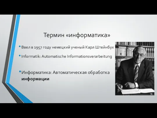 Термин «информатика» Ввел в 1957 году немецкий ученый Карл Штейнбух Informatik: Automatische Informationsverarbeitung