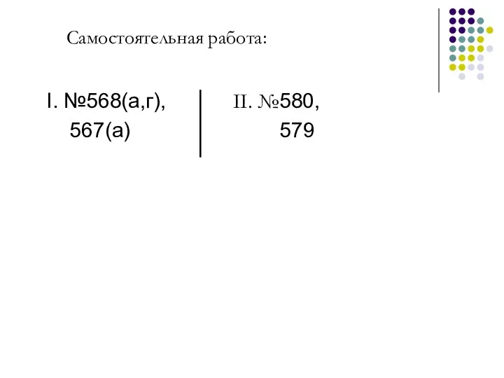 Самостоятельная работа: I. №568(а,г), 567(а) II. №580, 579