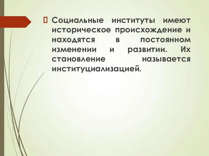 Социальные институты имеют историческое происхождение и находятся в постоянном изменении и развитии. Их становление называется институциализацией.