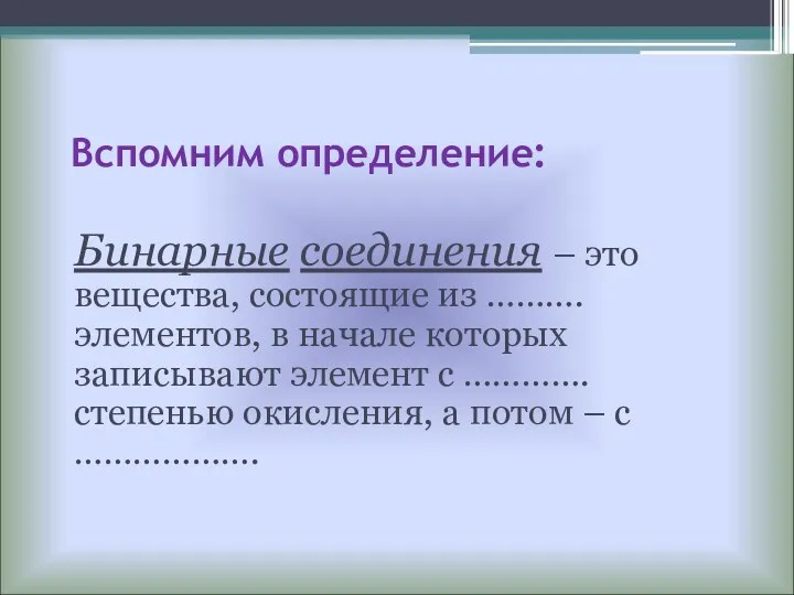 Вспомним определение: Бинарные соединения – это вещества, состоящие из ……….