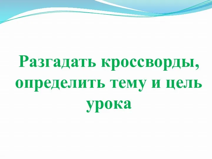 Разгадать кроссворды, определить тему и цель урока