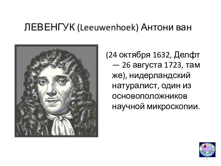 ЛЕВЕНГУК (Leeuwenhoek) Антони ван (24 октября 1632, Делфт — 26 августа 1723, там