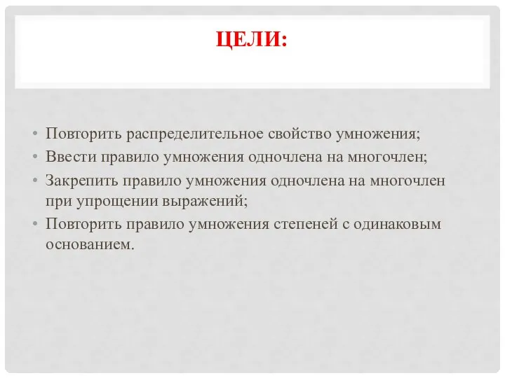 ЦЕЛИ: Повторить распределительное свойство умножения; Ввести правило умножения одночлена на